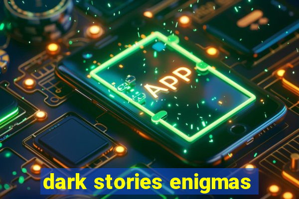 dark stories enigmas